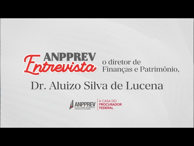 ANPPREV entrevista o diretor de Finanças e Patrimônio, Dr. Aluizo Silva de Lucena